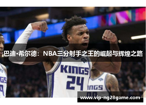 巴迪·希尔德：NBA三分射手之王的崛起与辉煌之路