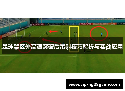 足球禁区外高速突破后吊射技巧解析与实战应用