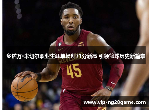 多诺万·米切尔职业生涯单场创71分新高 引领篮球历史新篇章