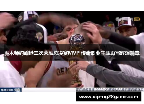 魔术师约翰逊三次荣膺总决赛MVP 传奇职业生涯再写辉煌篇章