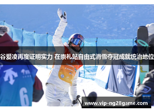 谷爱凌再度证明实力 在崇礼站自由式滑雪夺冠成就统治地位