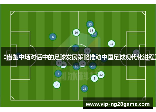 《借鉴中场对话中的足球发展策略推动中国足球现代化进程》