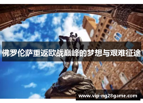 佛罗伦萨重返欧战巅峰的梦想与艰难征途