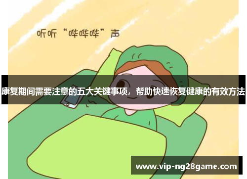 康复期间需要注意的五大关键事项，帮助快速恢复健康的有效方法